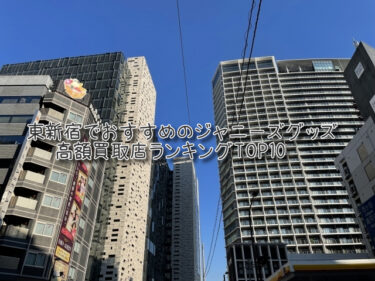 東新宿でおすすめのジャニーズグッズ高額買取店ランキングTOP10