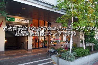 落合南長崎でおすすめのジャニーズグッズ高額買取店ランキングTOP10