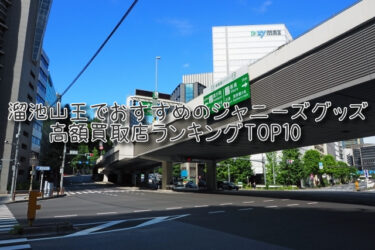 溜池山王でおすすめのジャニーズグッズ高額買取店ランキングTOP10