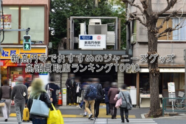 新高円寺でおすすめのジャニーズグッズ高額買取店ランキングTOP10