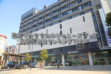 蒲田でおすすめのジャニーズグッズ高額買取店ランキングTOP10
