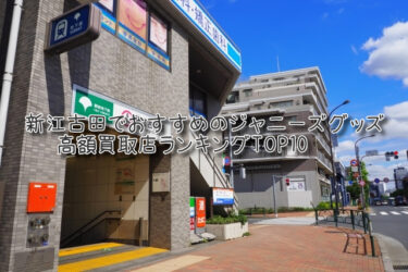 新江古田でおすすめのジャニーズグッズ高額買取店ランキングTOP10