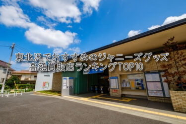 東北沢でおすすめのジャニーズグッズ高額買取店ランキングTOP10